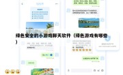绿色安全的小游戏聊天软件（绿色游戏有哪些）