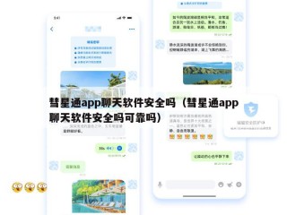 彗星通app聊天软件安全吗（彗星通app聊天软件安全吗可靠吗）