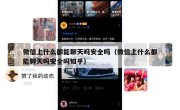 微信上什么都能聊天吗安全吗（微信上什么都能聊天吗安全吗知乎）