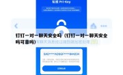 钉钉一对一聊天安全吗（钉钉一对一聊天安全吗可靠吗）