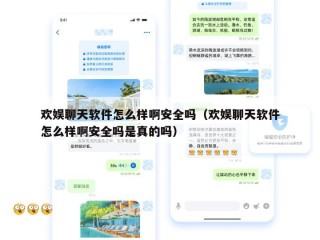 欢娱聊天软件怎么样啊安全吗（欢娱聊天软件怎么样啊安全吗是真的吗）