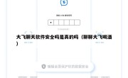 大飞聊天软件安全吗是真的吗（聊聊大飞喝酒）