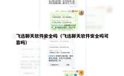 飞迅聊天软件安全吗（飞迅聊天软件安全吗可靠吗）