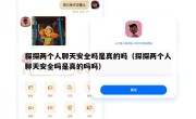 探探两个人聊天安全吗是真的吗（探探两个人聊天安全吗是真的吗吗）