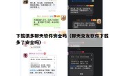 下载很多聊天软件安全吗（聊天交友软件下载多了安全吗）