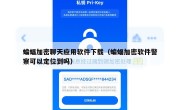 蝙蝠加密聊天应用软件下载（蝙蝠加密软件警察可以定位到吗）
