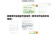 圈里聊天加密软件是啥啊（聊天软件加密的有哪些）