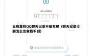 无痕查找QQ聊天记录不被发现（聊天记录没删怎么会查找不到）