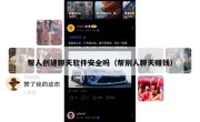 帮人创建聊天软件安全吗（帮别人聊天赚钱）