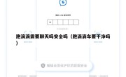 跑滴滴需要聊天吗安全吗（跑滴滴车要干净吗）