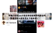 苹果15手机qq斗地主微信能聊天吗安全吗（苹果手机斗地主怎么下载安装）