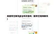 用爱奇艺聊天安全吗可靠吗（爱奇艺视频聊天）
