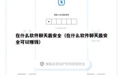 在什么软件聊天最安全（在什么软件聊天最安全可以赚钱）