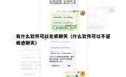 有什么软件可以无痕聊天（什么软件可以不留痕迹聊天）