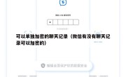 可以单独加密的聊天记录（微信有没有聊天记录可以加密的）