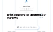 聊天群会被投诉吗安全吗（聊天群举报,能被群主看到吗）