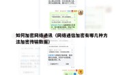 如何加密网络通讯（网络通信加密有哪几种方法加密传输数据）