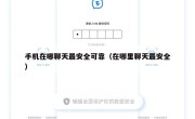 手机在哪聊天最安全可靠（在哪里聊天最安全）