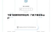 下载飞机聊天软件安全吗（飞机下载社交app）