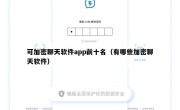 可加密聊天软件app前十名（有哪些加密聊天软件）