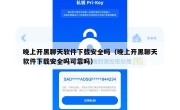 晚上开黑聊天软件下载安全吗（晚上开黑聊天软件下载安全吗可靠吗）