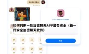 如何判断一款加密聊天APP是否安全（新一代安全加密聊天软件）