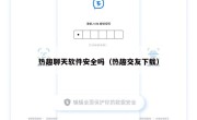 热趣聊天软件安全吗（热趣交友下载）