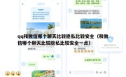 qq和微信哪个聊天比较隐私比较安全（和微信哪个聊天比较隐私比较安全一点）