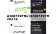 百合网聊天有安全提示（百合网聊天有安全提示怎么关闭）