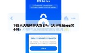 下载天天视频聊天安全吗（天天视频app安全吗）