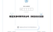 微信洗澡时聊天安全吗（微信说去洗澡）