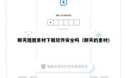 聊天提醒素材下载软件安全吗（聊天的素材）