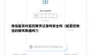 微信能实时监控聊天记录吗安全吗（能监控微信的聊天数据吗?）