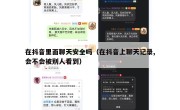 在抖音里面聊天安全吗（在抖音上聊天记录,会不会被别人看到）