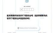 能转账聊天的软件下载安全吗（能转账聊天的软件下载安全吗是真的吗）