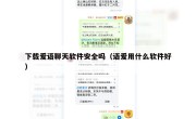 下载爱语聊天软件安全吗（语爱用什么软件好）