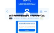 安装ai聊天软件安全吗（ai聊天助手怎么用）