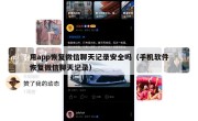 用app恢复微信聊天记录安全吗（手机软件恢复微信聊天记录）