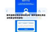 聊天室刷礼物合法吗安全吗（聊天室刷礼物合法吗安全吗可靠吗）