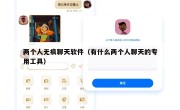两个人无痕聊天软件（有什么两个人聊天的专用工具）