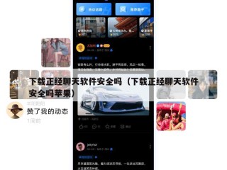 下载正经聊天软件安全吗（下载正经聊天软件安全吗苹果）