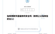 加微博聊天是骗局吗安全吗（微博上让加微信的女人）