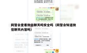 网警会查看微信聊天吗安全吗（网警会知道微信聊天内容吗）