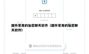 国外常用的加密聊天软件（国外常用的加密聊天软件）
