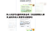 熟人抖音可以聊天吗安全吗（抖音里跟别人聊天,被另外的人发现可以报警吗）