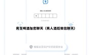 男生喝酒加密聊天（男人酒后微信聊天）