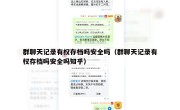 群聊天记录有权存档吗安全吗（群聊天记录有权存档吗安全吗知乎）