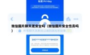 微信图片聊天更安全吗（微信图片安全性高吗）