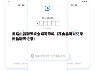 用路由器聊天安全吗可靠吗（路由器可以记录微信聊天记录）