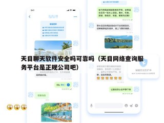 天目聊天软件安全吗可靠吗（天目网络查询服务平台是正规公司吧）